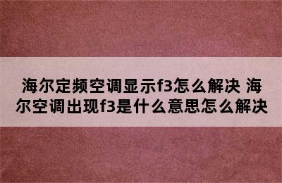 海尔定频空调显示f3怎么解决 海尔空调出现f3是什么意思怎么解决